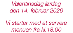 Valentinsdag lørdag den 14. februar 2026 Vi starter med at servere menuen fra kl.18.00